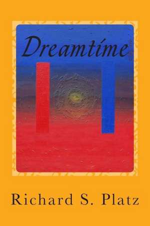 Dreamtime: Short Stories de Richard S. Platz