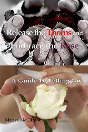 Release the Thorns and Embrace the Rose de Marisa McClinton