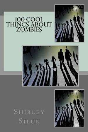 100 Cool Things about Zombies de Shirley Siluk