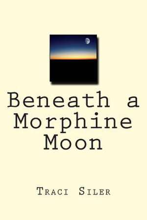 Beneath a Morphine Moon de Traci Siler