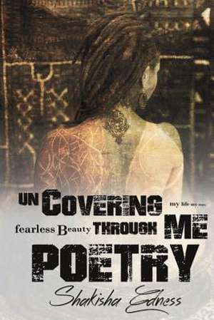 Uncovering Me Through Poetry de Shakisha Shamain Edness