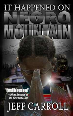 It Happened on Negro Mountain: Living a Vocal, Valued and Victorious Life de Jeff Carroll