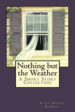 Nothing But the Weather de Robbins, Susan Pepper