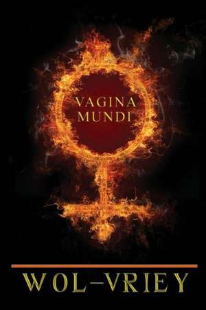 Vagina Mundi: How to Avoid Medical Errors, Find the Best Doctors, Be Your Own Patient Advocate & Get the Most from Healthcare de Wol-Vriey