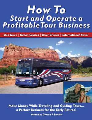 How to Start and Operate a Profitable Tour Business de Gordon R. Bartlett