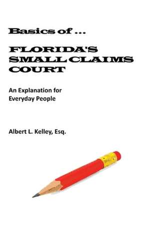 Basics of Florida's Small Claims Court de Albert L. Kelley Esq