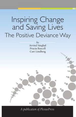 Inspiring Change and Saving Lives: The Positive Deviance Way de Singhal, Arvind