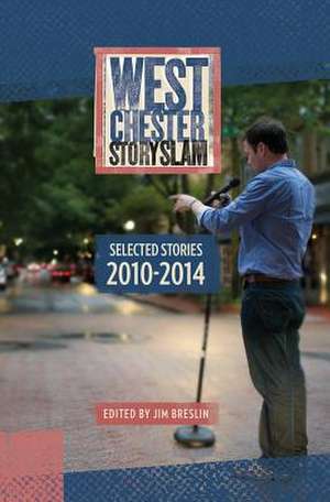 West Chester Story Slam: Selected Stories 2010 - 2014 de Jim Breslin