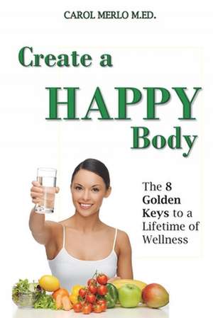 Create a Happy Body de Carol Merlo M. Ed