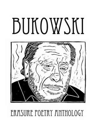 Bukowski Erasure Poetry Anthology: A Collection of Poems Based on the Writings of Charles Bukowski de Silver Birch Press