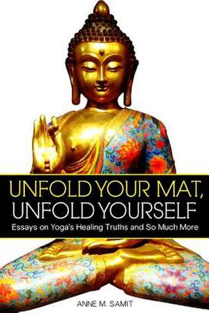 Unfold Your Mat, Unfold Yourself de Anne M. Samit