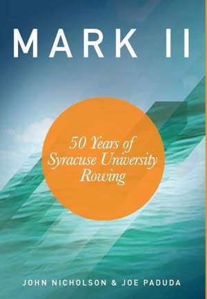 Mark II - 50 Years of Syracuse University Rowing de Joseph Paduda