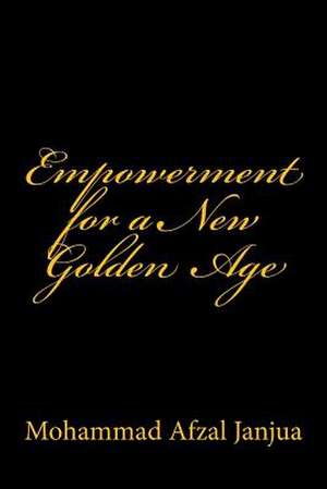 Empowerment for a New Golden Age de Mohammad Afzal Janjua