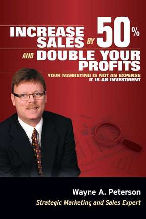 Increase Sales by 50% and Double Your Profits.. de MR Wayne a. Peterson