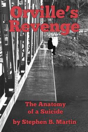 Orville's Revenge the Anatomy of a Suicide de Stephen B. Martin