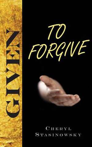 Given to Forgive de Cheryl Stasinowsky