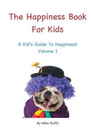 The Happiness Book for Kids Volume I de Mike Duffy