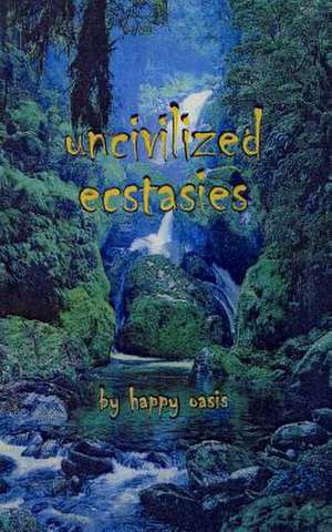 Uncivilized Ecstasies de Happy Oasis