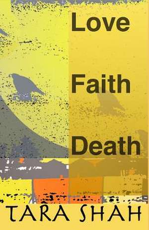 Love Faith Death de Tara K. Shah