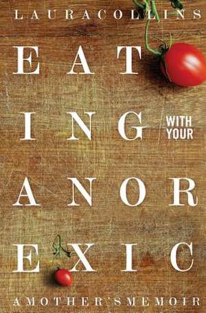 Eating with Your Anorexic de Laura Collins