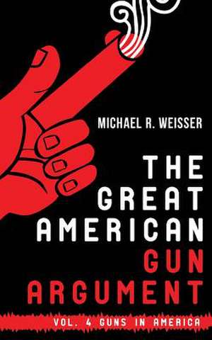 The Great American Gun Argument de MR Michael R. Weisser