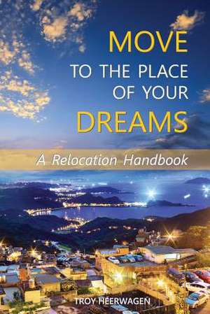 Move to the Place of Your Dreams de Troy Heerwagen