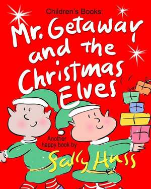 Mr. Getaway and the Christmas Elves: (Adorable, Rhyming Bedtime Story/Picture Book for Beginner Readers About Working Happily and Giving Freely, Ages de Sally Huss