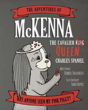 The Adventures of McKenna The Cavalier Queen Charles Spaniel: Has Anyone Seen My Pink Piggy? de Debbie C. Thilenius