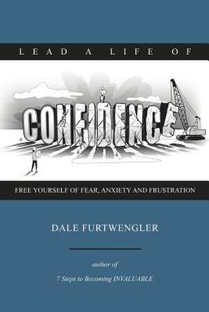 Lead a Life of Confidence de MR Dale Furtwengler