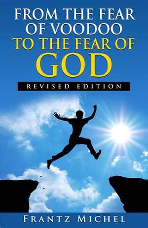 From the Fear of Voodoo to the Fear of God--Revised Edition de Frantz Michel