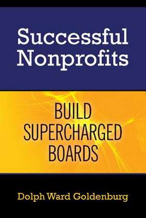 Successful Nonprofits Build Supercharged Boards de Dolph Ward Goldenburg