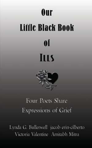 Our Little Black Book of Ills (Poetry Anthology): Four Poets Share Their Passion de Victoria Valentine