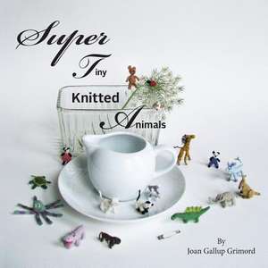 Super Tiny Knitted Animals de Joan Galllup Grimord