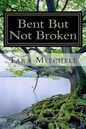 Bent But Not Broken de Tara Mitchell