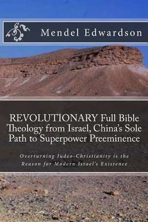 Revolutionary Full Bible Theology from Israel, China's Sole Path to Superpower Preeminence de Mendel Edwardson