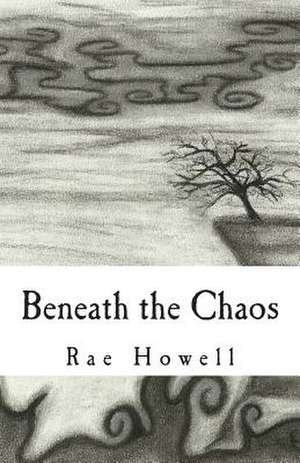 Beneath the Chaos de Rae Howell