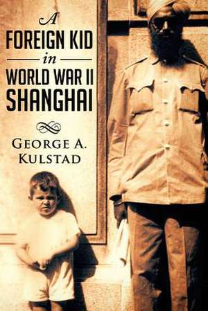 A Foreign Kid in World War II Shanghai de George a. Kulstad