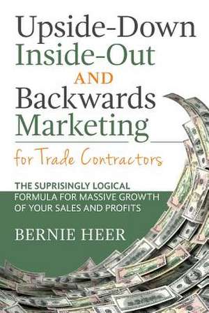 Upside-Down, Inside-Out, and Backwards Marketing de Bernie Heer