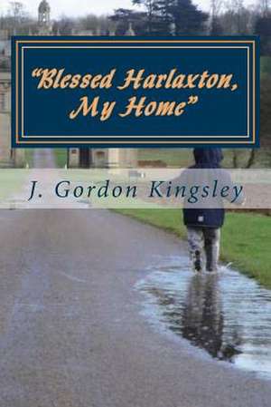 Blessed Harlaxton, My Home de J. Gordon Kingsley