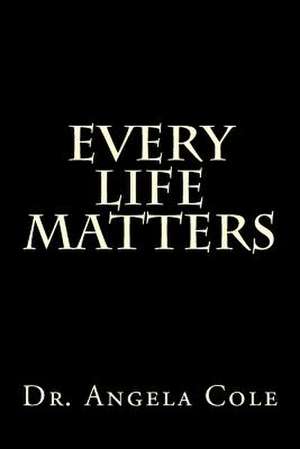 Every Life Matters de Dr Angela Cole