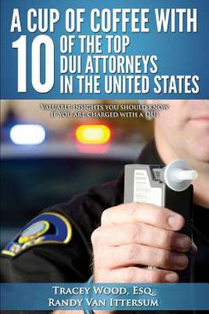 A Cup of Coffee with 10 of the Top DUI Attorneys in the United States de Tracey Wood Esq