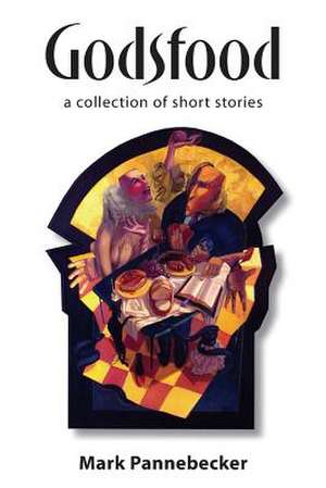 Godsfood: A Collection of Short Stories de Mark Pannebecker