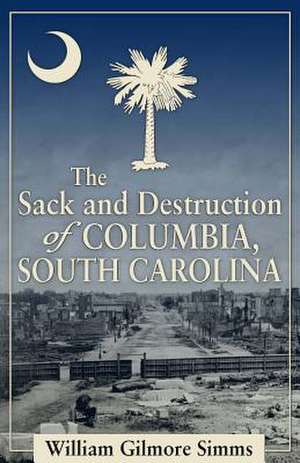 The Sack and Destruction of Columbia, South Carolina