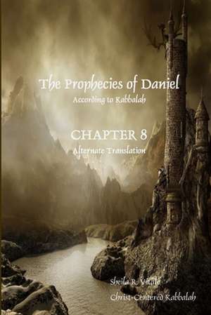 The Prophecies of Daniel According to Kabbalah, Chapter 8 Alternate Translation