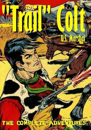 Trail Colt U.S. Marshal: The Complete Adventures de Matthew H. Gore