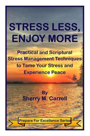 Stress Less, Enjoy More de Sherry M. Carroll