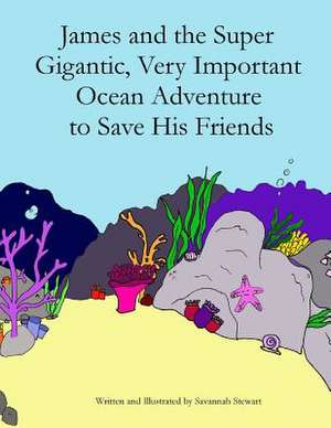 James and the Super Gigantic, Very Important Ocean Adventure to Save His Friends de Savannah Stewart