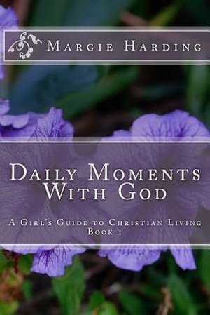 Daily Moments with God - A Girl's Guide to Christian Living de Margie Harding