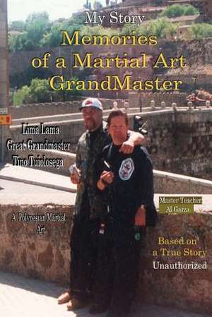 My Story Memories of a Martial Art Grandmaster de Al Garza Sr