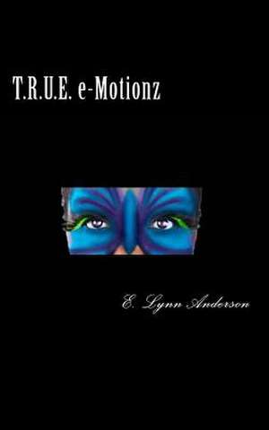 T.R.U.E. E-Motionz de E. Lynn Anderson